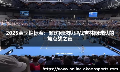 2025赛季锦标赛：潍坊网球队迎战吉林网球队的焦点战之夜
