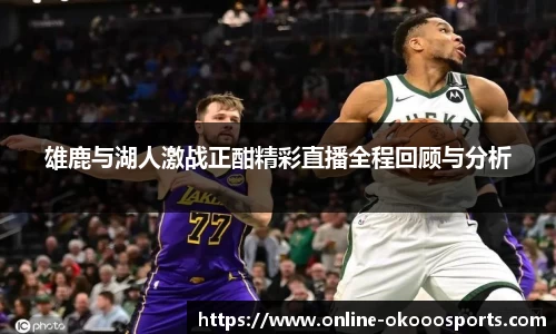 雄鹿与湖人激战正酣精彩直播全程回顾与分析