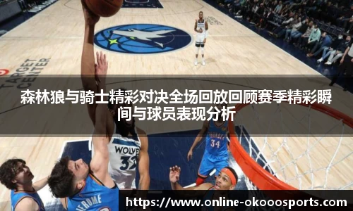 森林狼与骑士精彩对决全场回放回顾赛季精彩瞬间与球员表现分析